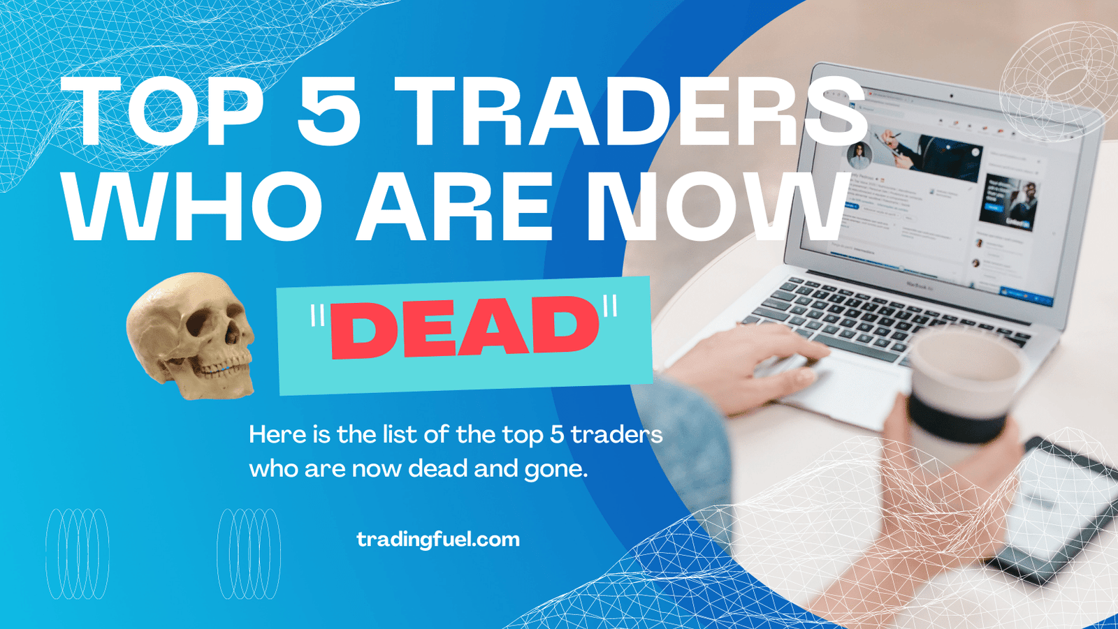 Top 5 Traders who are now & ''DEAD"
